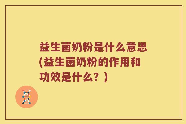 益生菌奶粉是什么意思(益生菌奶粉的作用和功效是什么？)