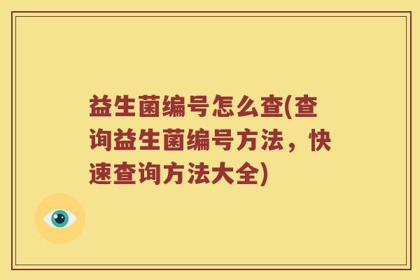 益生菌编号怎么查(查询益生菌编号方法，快速查询方法大全)