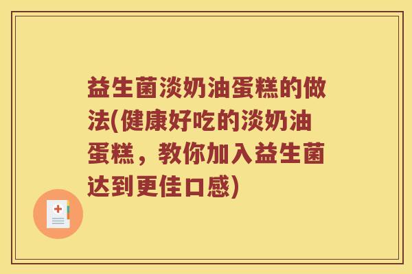 益生菌淡奶油蛋糕的做法(健康好吃的淡奶油蛋糕，教你加入益生菌达到更佳口感)
