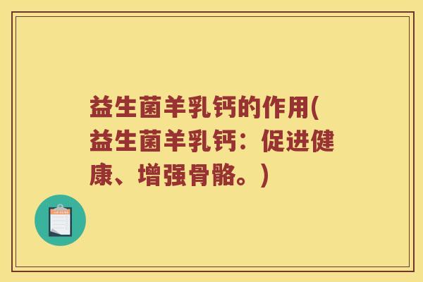 益生菌羊乳钙的作用(益生菌羊乳钙:促进健康、增强骨骼。) 益生菌羊乳钙的作用(益生菌羊乳钙:促进健康、增强骨骼。)