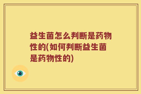 益生菌怎么判断是性的(如何判断益生菌是性的)