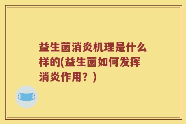 益生菌消炎机理是什么样的(益生菌如何发挥消炎作用？)