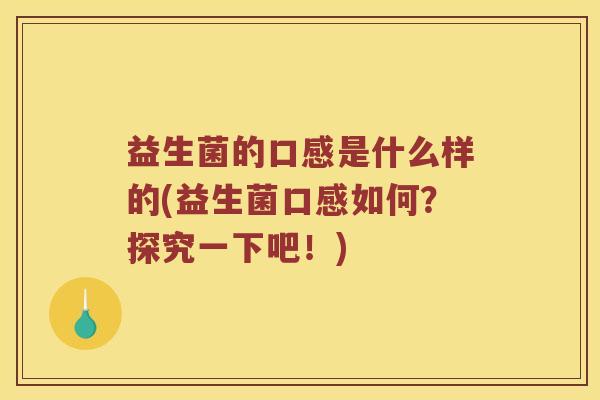 益生菌的口感是什么样的(益生菌口感如何？探究一下吧！)