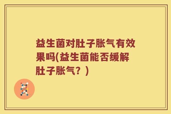 益生菌对肚子有效果吗(益生菌能否缓解肚子？)