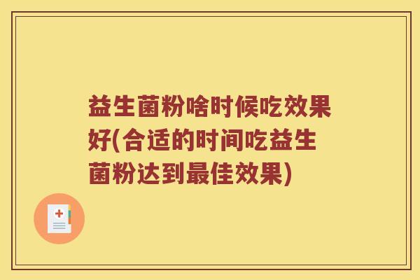 益生菌粉啥时候吃效果好(合适的时间吃益生菌粉达到最佳效果)