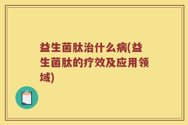 益生菌肽什么(益生菌肽的疗效及应用领域)
