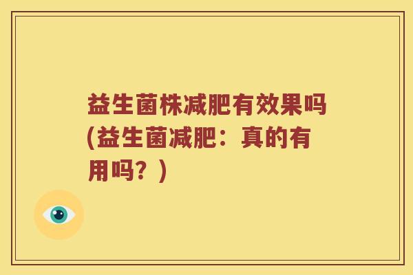 益生菌株有效果吗(益生菌:真的有用吗?) 益生菌株有效果吗(益生菌:真的有用吗?)