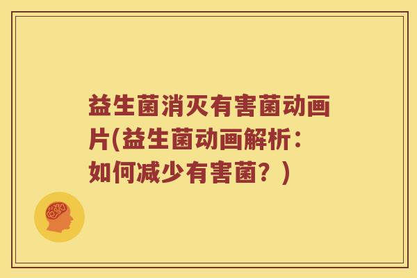 益生菌消灭有害菌动画片(益生菌动画解析：如何减少有害菌？)