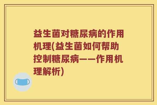 益生菌对糖尿病的作用机理(益生菌如何帮助控制糖尿病——作用机理解析)