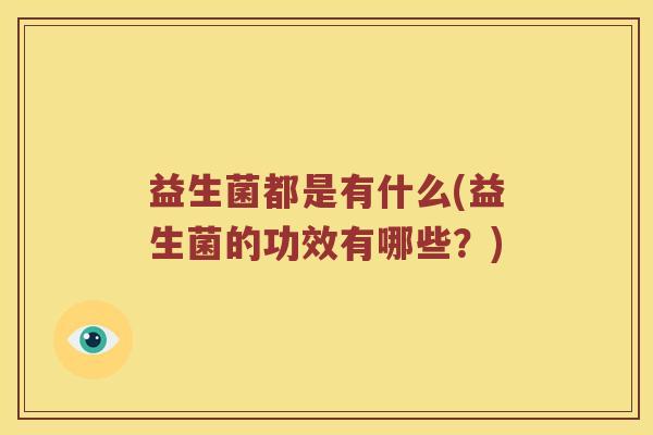 益生菌都是有什么(益生菌的功效有哪些？)