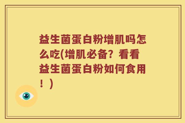 益生菌蛋白粉增肌吗怎么吃(增肌必备？看看益生菌蛋白粉如何食用！)