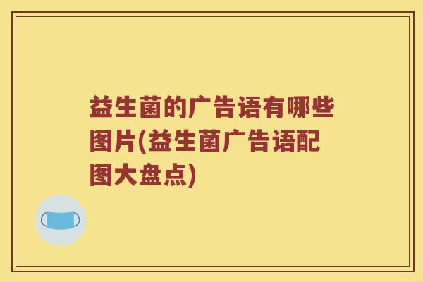 益生菌的广告语有哪些图片(益生菌广告语配图大盘点)
