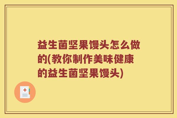 益生菌坚果馒头怎么做的(教你制作美味健康的益生菌坚果馒头) 益生菌坚果馒头怎么做的(教你制作美味健康的益生菌坚果馒头)