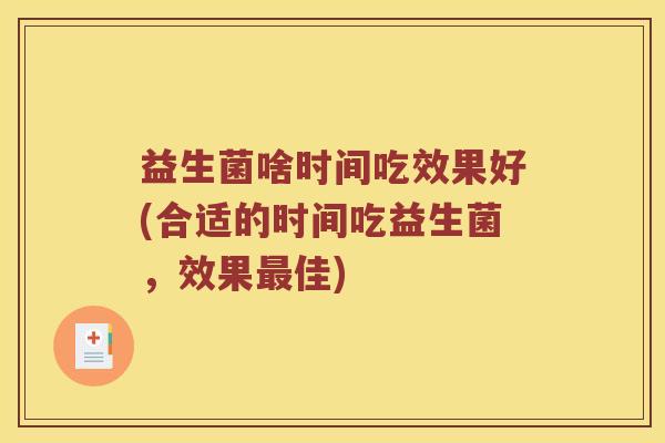 益生菌啥时间吃效果好(合适的时间吃益生菌，效果最佳)