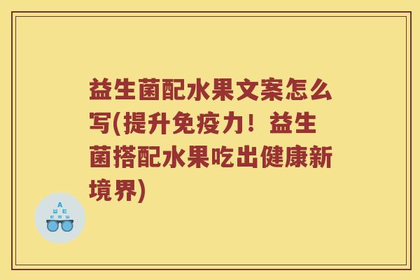 益生菌配水果文案怎么写(提升免疫力！益生菌搭配水果吃出健康新境界)