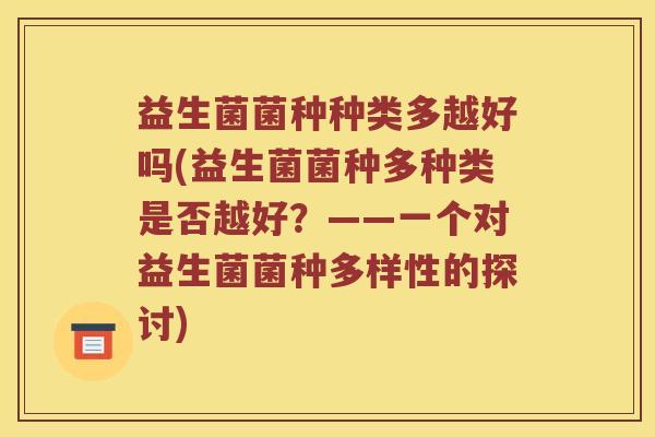 益生菌菌种种类多越好吗(益生菌菌种多种类是否越好？——一个对益生菌菌种多样性的探讨)