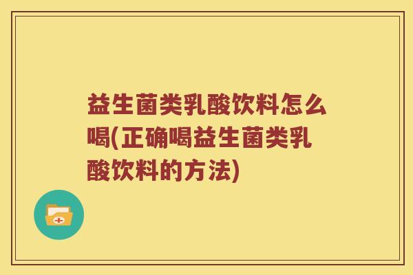 益生菌类乳酸饮料怎么喝(正确喝益生菌类乳酸饮料的方法)