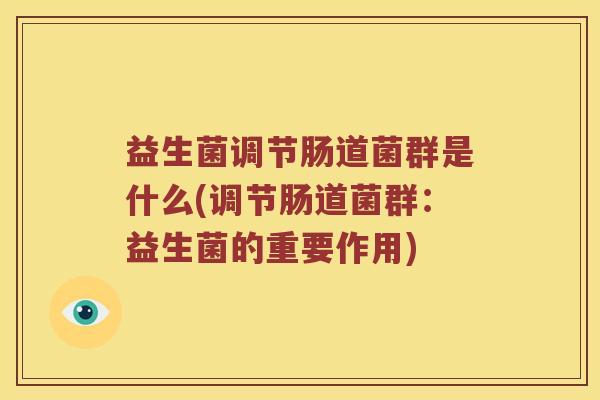 益生菌调节肠道菌群是什么(调节肠道菌群：益生菌的重要作用)