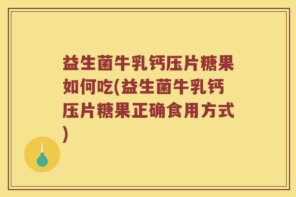 益生菌牛乳钙压片糖果如何吃(益生菌牛乳钙压片糖果正确食用方式)