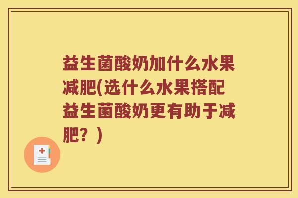 益生菌酸奶加什么水果减肥(选什么水果搭配益生菌酸奶更有助于减肥？)