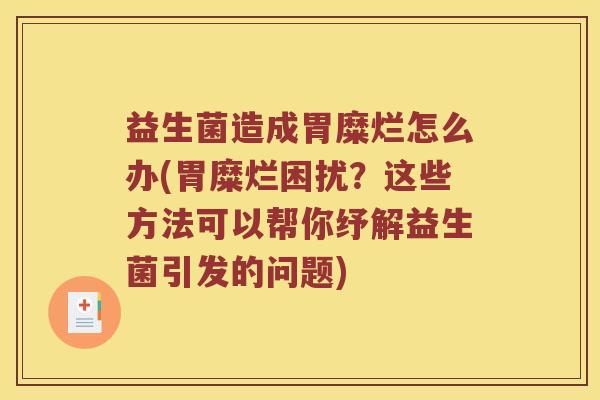 益生菌造成胃糜烂怎么办(胃糜烂困扰？这些方法可以帮你纾解益生菌引发的问题)