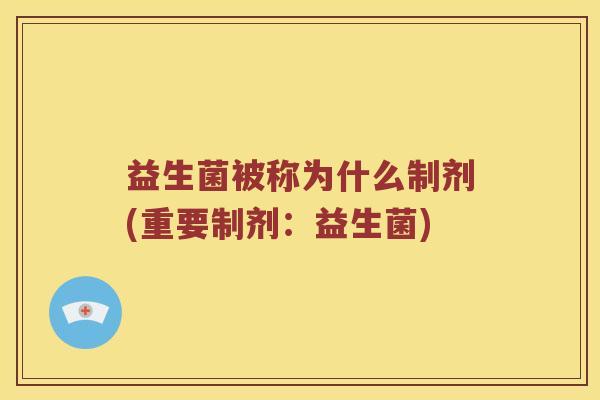 益生菌被称为什么制剂(重要制剂：益生菌)