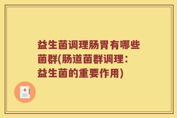益生菌调理肠胃有哪些菌群(肠道菌群调理：益生菌的重要作用)