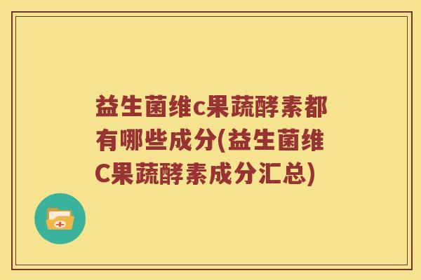 益生菌维c果蔬酵素都有哪些成分(益生菌维C果蔬酵素成分汇总)