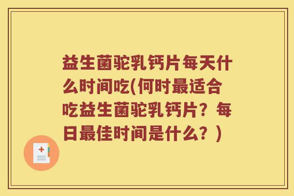 益生菌驼乳钙片每天什么时间吃(何时最适合吃益生菌驼乳钙片？每日最佳时间是什么？)