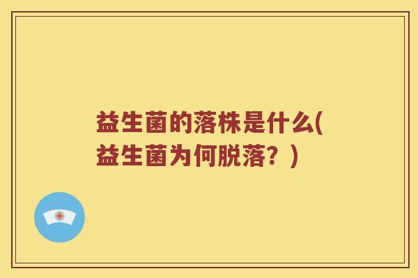益生菌的落株是什么(益生菌为何脱落？)
