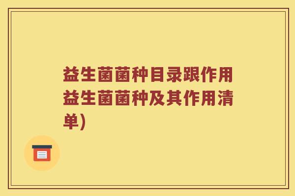 益生菌菌种目录跟作用益生菌菌种及其作用清单)