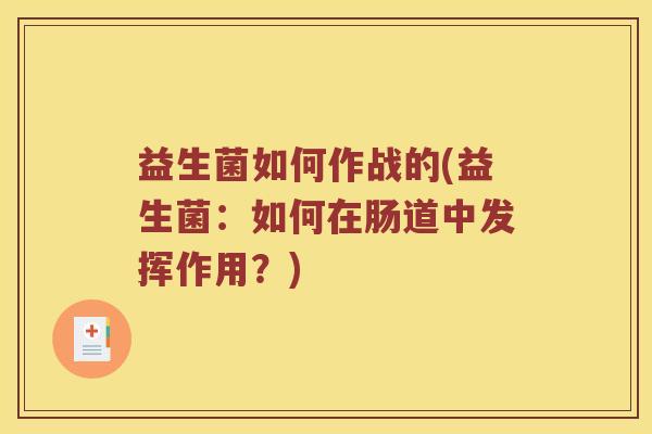 益生菌如何作战的(益生菌：如何在肠道中发挥作用？)