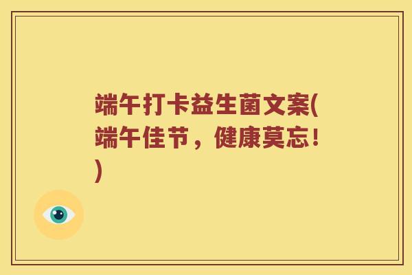 端午打卡益生菌文案(端午佳节,健康莫忘!) 端午打卡益生菌文案(端午佳节,健康莫忘!)