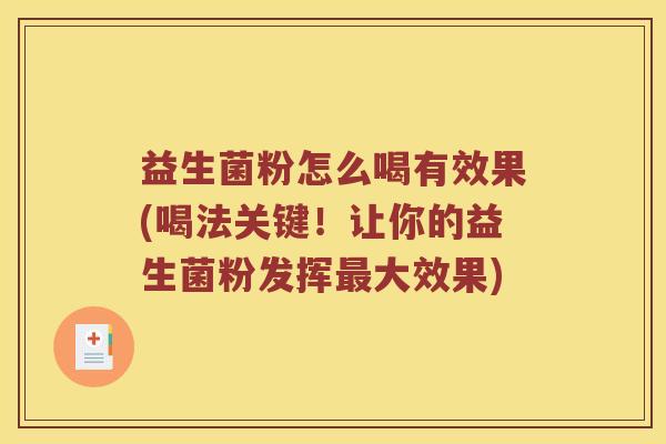 益生菌粉怎么喝有效果(喝法关键!让你的益生菌粉发挥大效果) 益生菌粉怎么喝有效果(喝法关键!让你的益生菌粉发挥大效果)