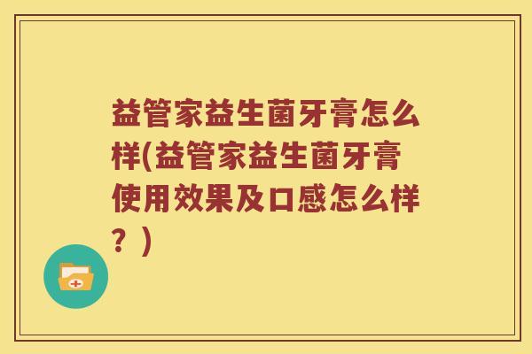 益管家益生菌牙膏怎么样(益管家益生菌牙膏使用效果及口感怎么样？)