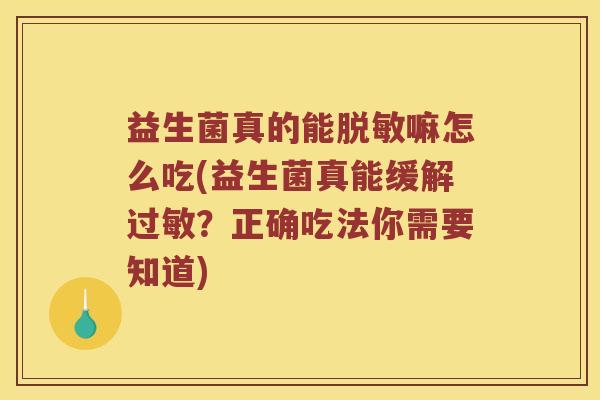 益生菌真的能脱敏嘛怎么吃(益生菌真能缓解过敏？正确吃法你需要知道)