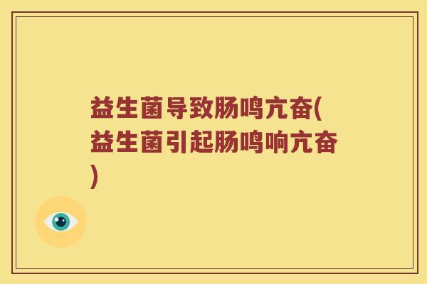 益生菌导致肠鸣亢奋(益生菌引起肠鸣响亢奋)