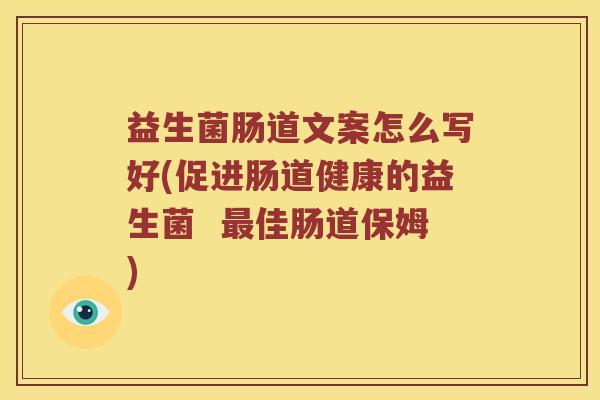 益生菌肠道文案怎么写好(促进肠道健康的益生菌  最佳肠道保姆)