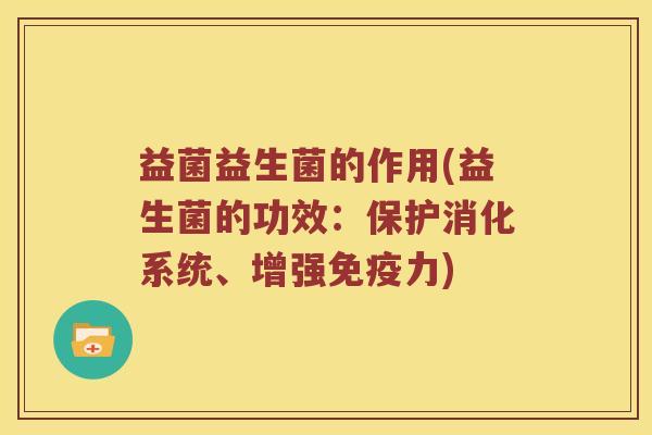 益菌益生菌的作用(益生菌的功效：保护消化系统、增强免疫力)