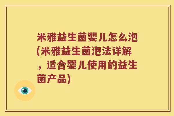 米雅益生菌婴儿怎么泡(米雅益生菌泡法详解，适合婴儿使用的益生菌产品)
