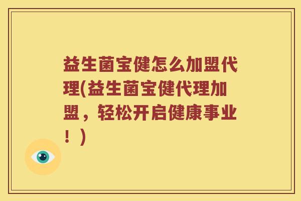 益生菌宝健怎么加盟代理(益生菌宝健代理加盟，轻松开启健康事业！)