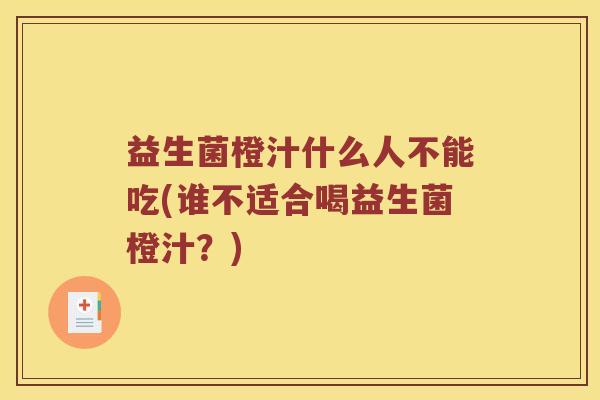 益生菌橙汁什么人不能吃(谁不适合喝益生菌橙汁？)