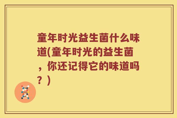 童年时光益生菌什么味道(童年时光的益生菌，你还记得它的味道吗？)