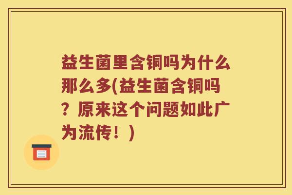 益生菌里含铜吗为什么那么多(益生菌含铜吗？原来这个问题如此广为流传！)