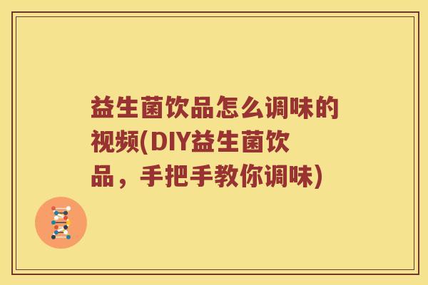益生菌饮品怎么调味的视频(DIY益生菌饮品，手把手教你调味)