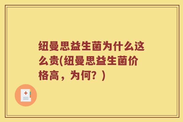 纽曼思益生菌为什么这么贵(纽曼思益生菌价格高，为何？)