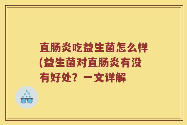 直肠炎吃益生菌怎么样(益生菌对直肠炎有没有好处？一文详解
