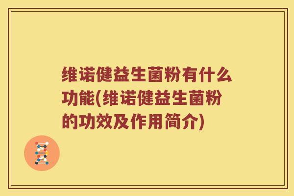 维诺健益生菌粉有什么功能(维诺健益生菌粉的功效及作用简介) 维诺健益生菌粉有什么功能(维诺健益生菌粉的功效及作用简介)