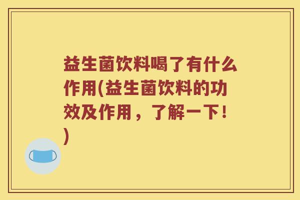 益生菌饮料喝了有什么作用(益生菌饮料的功效及作用，了解一下！)