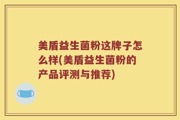 美盾益生菌粉这牌子怎么样(美盾益生菌粉的产品评测与推荐)